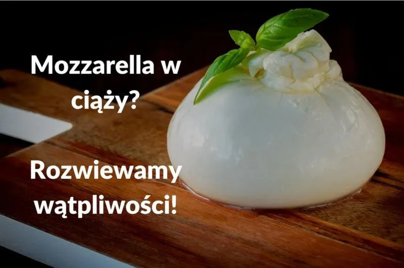 Mozzarella w ciąży – czy można ją jeść i którą wybrać?